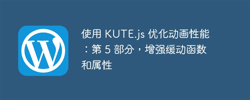 KUTE.js 第5部分：优化动画性能，增强缓动函数与属性