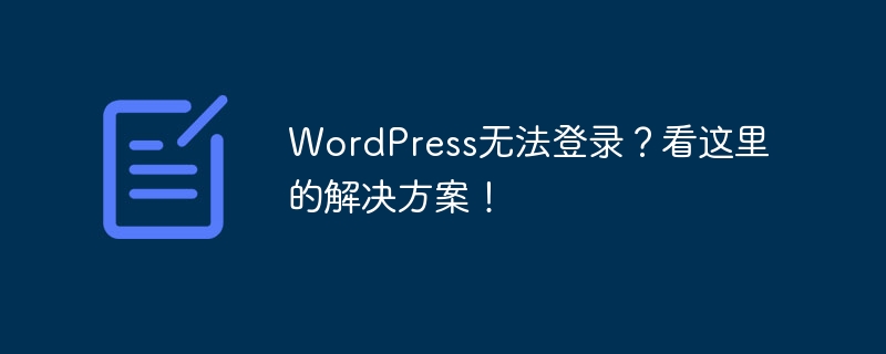 WordPress无法登录？解决方案一览，轻松解决登录问题！