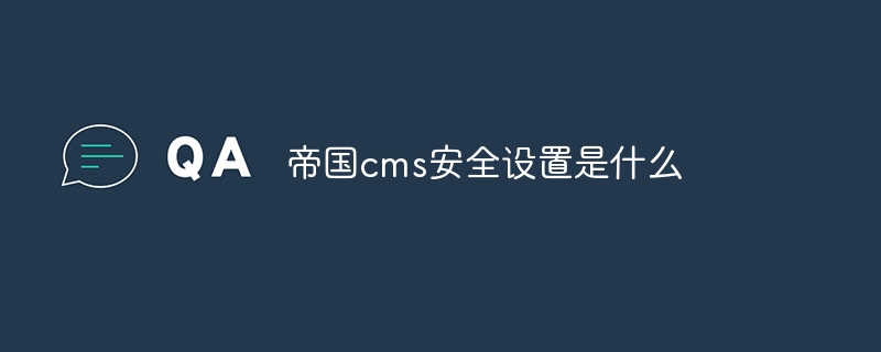 帝国CMS安全设置：强化保护，确保网站稳定运行