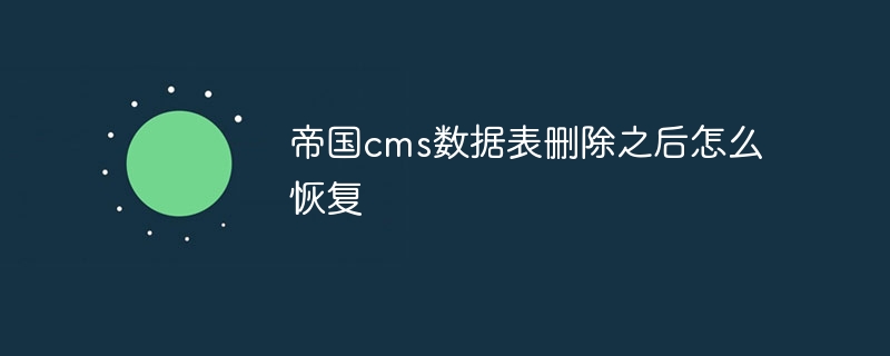 帝国CMS数据表删除后，恢复数据的简易操作指南