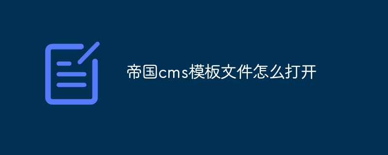 帝国CMS模板文件打开指南：轻松掌握模板制作技巧